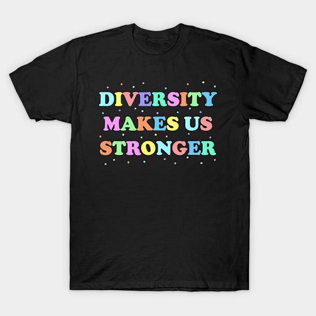Diversity Makes Us Stronger T-Shirt by jverdi28